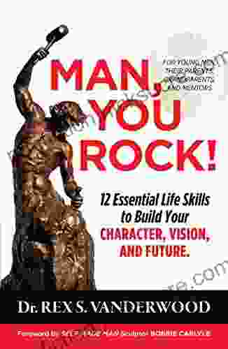 Man You Rock : 12 Essential Life Skills to Build Your Character Vision and Future For Young Men Their Parents Grandparents and Mentors (The Becoming 1)