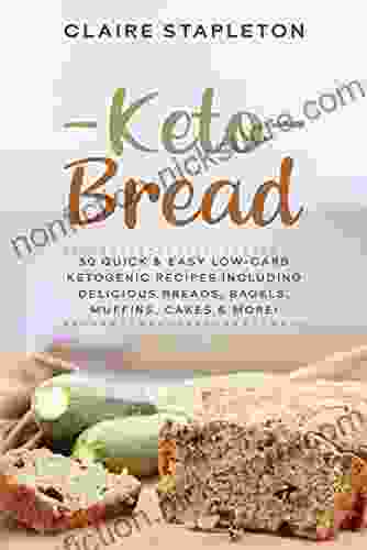 Keto Bread: 50 Quick Easy Low Carb Ketogenic Recipes Including Delicious Breads Bagels Muffins Cakes More