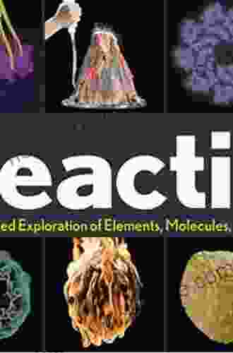 Reactions: An Illustrated Exploration Of Elements Molecules And Change In The Universe