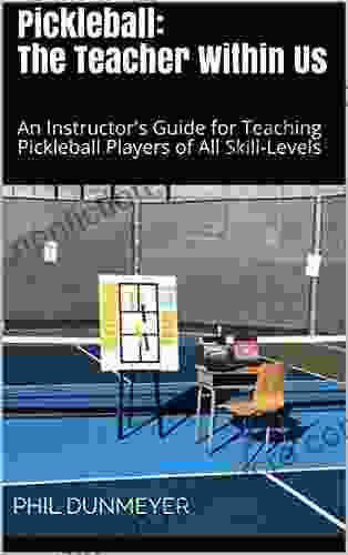 Pickleball: The Teacher Within Us: An Instructor S Guide For Teaching Pickleball Players Of All Skill Levels