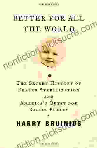 Better For All The World: The Secret History Of Forced Sterilization And America S Quest For Racial Purity