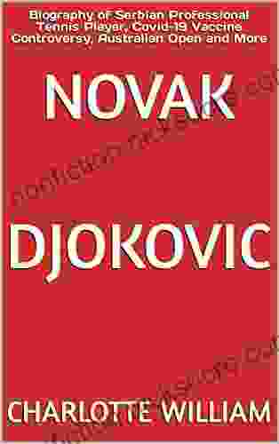 Novak Djokovic: Biography Of Serbian Professional Tennis Player Covid 19 Vaccine Controversy Australian Open And More