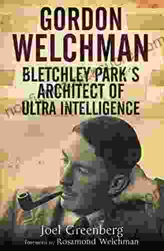 Gordon Welchman: Bletchley Park s Architect of Ultra Intelligence