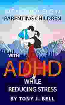 Breakthroughs In Parenting Children With ADHD While Reducing Stress