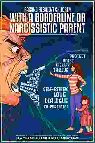 Raising Resilient Children With A Borderline Or Narcissistic Parent: Co Parenting In A Toxic Relationship Without Going Crazy To Protect Thrive Your Kids How To Deal Divorce Stop Energy Drain