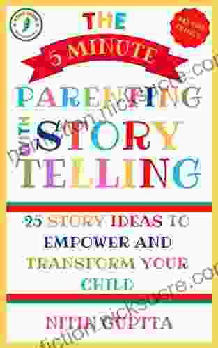 THE 5 MINUTE PARENTING WITH STORYTELLING: 25 STORY IDEAS TO EMPOWER AND TRANSFORM YOUR CHILD