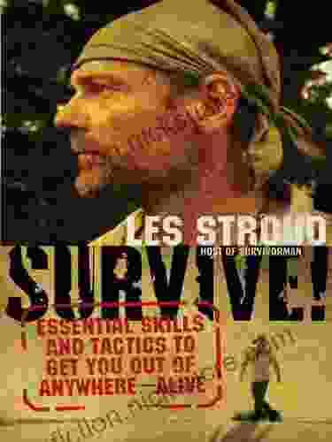 Survive : Essential Skills And Tactics To Get You Out Of Anywhere Alive