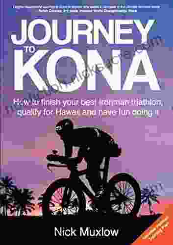 Journey to Kona: How to Finish Your Best Ironman Triathlon Qualify for Hawaii and Have Fun Doing It