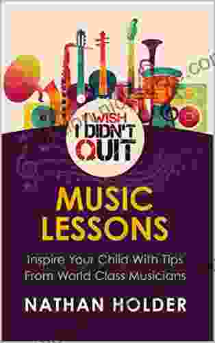 I Wish I Didn T Quit: Music Lessons: Inspire Your Child With Tips From World Class Musicians