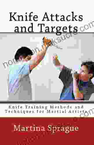 Knife Attacks And Targets (Knife Training Methods And Techniques For Martial Artists 4)