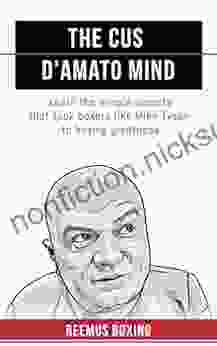 The Cus D Amato Mind: Learn The Simple Secrets That Took Boxers Like Mike Tyson To Greatness