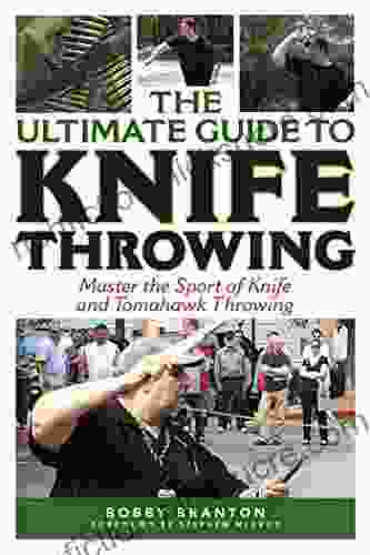 The Ultimate Guide to Knife Throwing: Master the Sport of Knife and Tomahawk Throwing (Ultimate Guides)