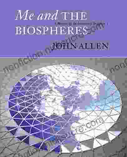 Me and the Biospheres: A Memoir by the Inventor of Biosphere 2