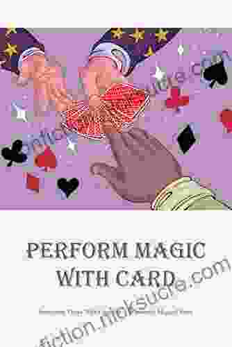 Perform Magic With Card: Interesting Tricks With Card For A Wonderful Magical Show