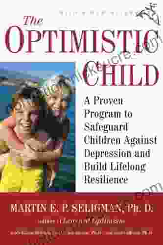 The Optimistic Child: A Proven Program To Safeguard Children Against Depression And Build Lifelong Resilience