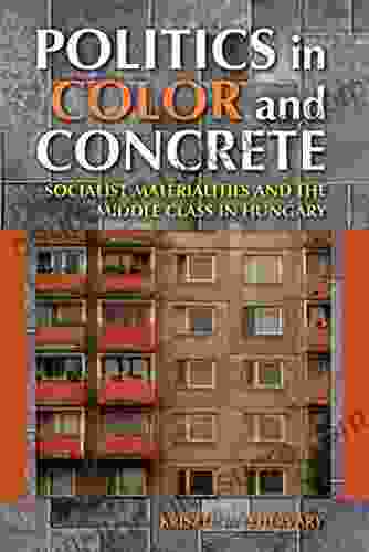 Politics In Color And Concrete: Socialist Materialities And The Middle Class In Hungary (New Anthropologies Of Europe)