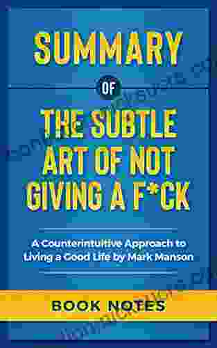 Summary Of The Subtle Art Of Not Giving A F*CK: A Counterintuitive Approach To Living A Good Life By Mark Manson