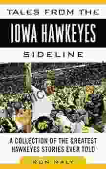 Tales from the Iowa Hawkeyes Sideline: A Collection of the Greatest Hawkeyes Stories Ever Told (Tales from the Team)