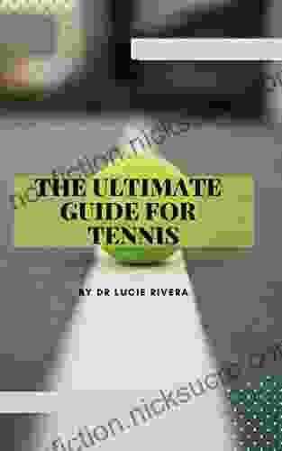 THE ULTIMATE GUIDE FOR TENNIS : The Analysis Of Tennis Informative Guide Tactics And Rules Included