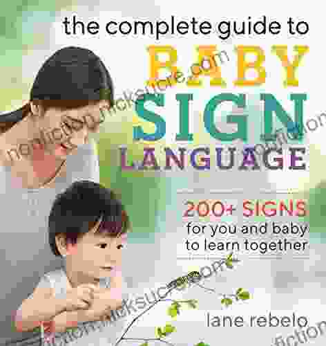 The Complete Guide To Baby Sign Language: 200+ Signs For You And Baby To Learn Together (Baby Sign Language Guides)