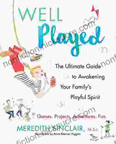 Well Played: The Ultimate Guide To Awakening Your Family S Playful Spirit