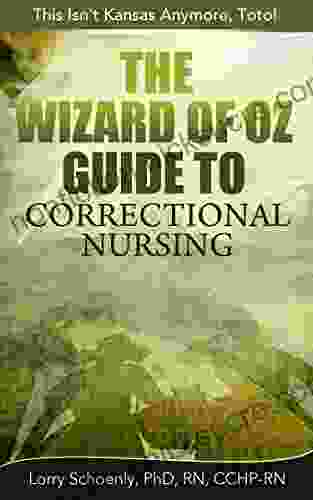 The Wizard Of Oz Guide To Correctional Nursing: This Isn T Kansas Anymore Toto