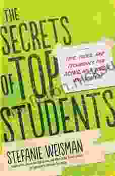 The Secrets Of Top Students: Tips Tools And Techniques For Acing High School And College