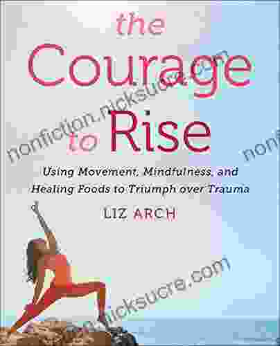 The Courage to Rise: Using Movement Mindfulness and Healing Foods to Triumph over Trauma