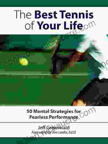 The Best Tennis of Your Life: 50 Mental Strategies For Fearless Performance